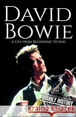 David Bowie: A Life from Beginning to End Hourly History 9798457995543 Independently Published