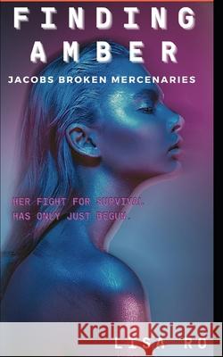 Finding Amber: Jacobs Broken Mercenaries Lisa Ro 9798458300100 Independently Published
