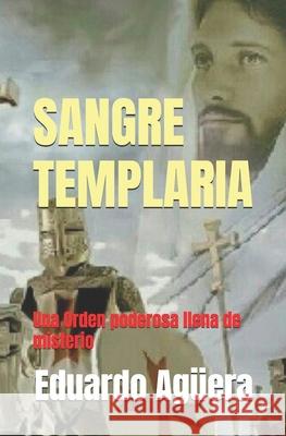 Sangre Templaria: Una Orden poderosa llena de misterio Agüera, Eduardo 9798458704557 Independently published