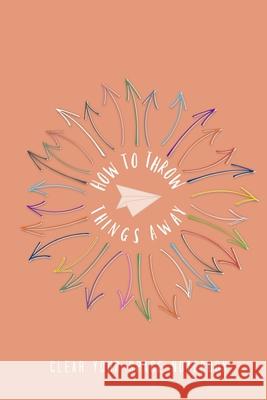 How to Throw Things Away: Clear Your Space Notebook Beltran, Bex 9798458735186 Independently published