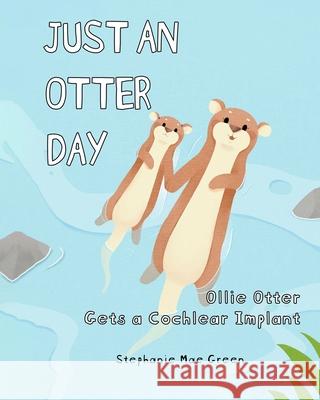 Ollie Otter Gets a Cochlear Implant Stephanie Mae Green   9798459019520