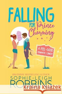 Falling for Prince Charming: A Feel-Good Romantic Comedy Sophie-Leigh Robbins 9798459217780 Independently Published