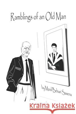 Ramblings Of An Old Man: A Memoir Mool Behari Saxena 9798459294811