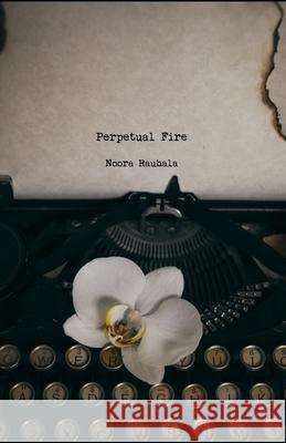 Perpetual Fire Noora Rauhala 9798459539752