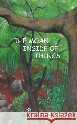 The Moan Inside of Everything Richard Palmer 9798459650938