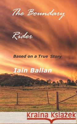 The Boundary Rider: Based on a True Story Iain Ballan 9798459752137