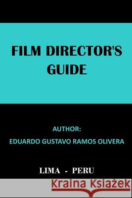 Film Director´s Guide Eduardo Gustavo Ramos Olivera 9798459859683
