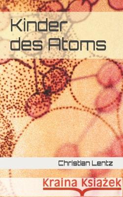 Kinder des Atoms Christian W J Lentz 9798459892765