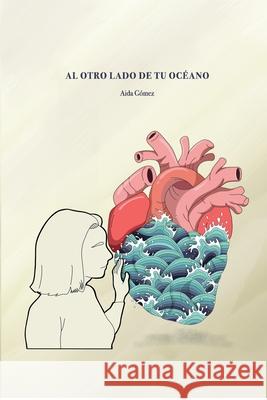 Al otro lado de tu océano Aida Gómez, Endika Zabaleta, Lidia Borreguero 9798459983623 Independently Published