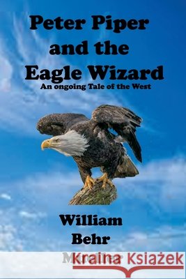 Peter Piper and the Eagle Wizard: An Ongoing Tale of the West Mueller, William Behr 9798460202584