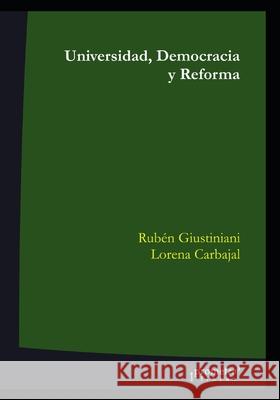 Universidad, Democracia y Reforma: Algunas reflexiones y una propuesta Lorena Carbajal, Rubén Giustiniani 9798460210978 Independently Published