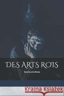 Des Arts Rois: Dans les Arts Reines Christophe Fauvarque, Anne-Sophie Grossemy, Valentine Costa 9798460239405 Independently Published