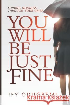 You will be just fine: Finding newness through your grief Ify Odugbemi 9798460240494 Independently Published