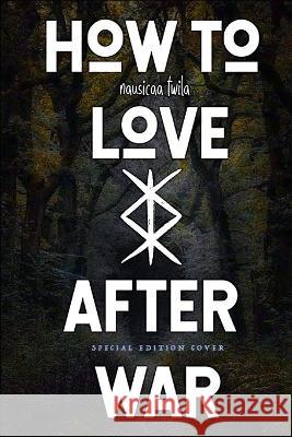 How to Love After War Nausicaa Twila   9798460398553 Independently Published