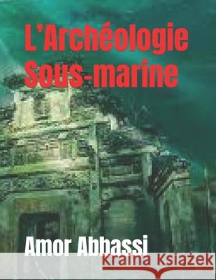 L'Archéologie Sous-marine Amor Abbassi 9798460542079