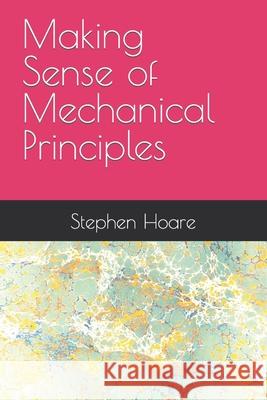 Making Sense of Mechanical Principles Hoare Stephen Hoare 9798461080938 Independently published