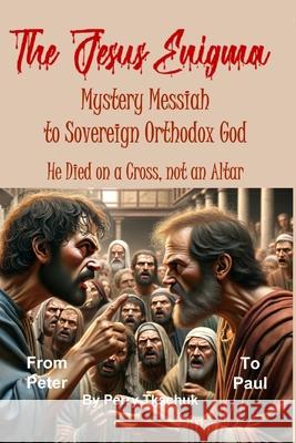 The Jesus Enigma: From Mystery Messiah to Orthodox Sovereign God Tkachuk, Perry 9798461249977 Independently Published