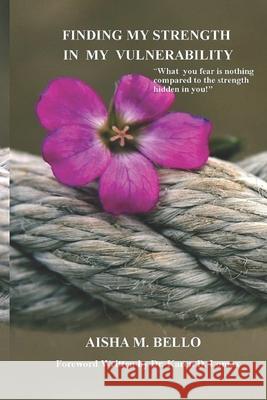 Finding My Strength In My Vulnerability Aisha M Bello 9798461374594