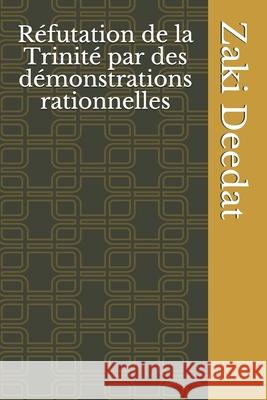 Réfutation de la Trinité par des démonstrations rationnelles Zaki Deedat 9798461661991