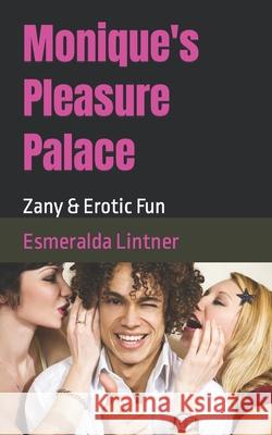 Monique's Pleasure Palace: Zany & Erotic Fun Esmeralda Lintner 9798461840839 Independently Published