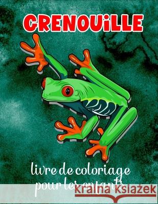 Grenouille livre de coloriage pour les enfants: Livre de coloriage amusant pour les amateurs de grenouilles Robert Josafene 9798461927455 Independently Published