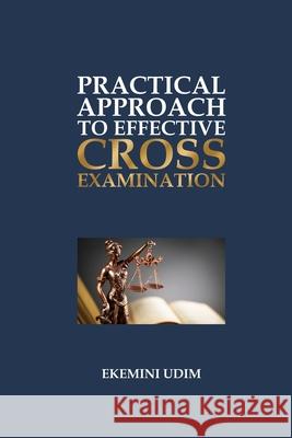 Practical Approach to Effective Cross-Examination Udim, Ekemini 9798462080197 Independently published