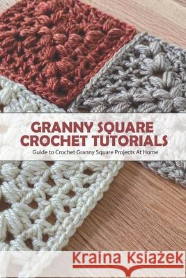 Granny Square Crochet Tutorials DONALD IPPOLITO DONALD 9798462548901