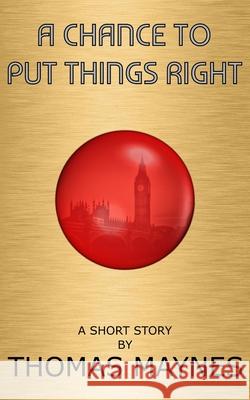 A Chance To Put Things Right Thomas Maynes 9798462586668