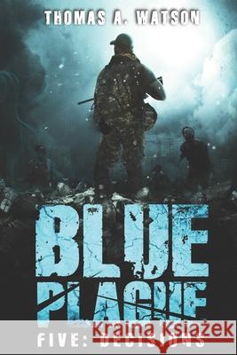 Blue Plague: Decisions: A Zombie Apocalypse Thriller (Book 5) Thomas A Watson, Monique Happy 9798462606434