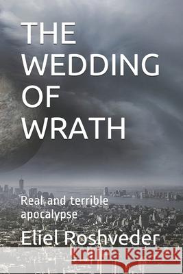 The Wedding of Wrath: Real and terrible apocalypse Roshveder, Eliel 9798462609848 Independently published