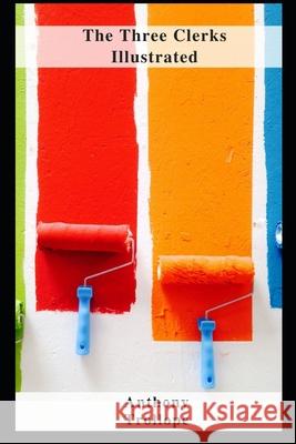 The Three Clerks Illustrated Trollope Anthony Trollope 9798462701047 Independently published