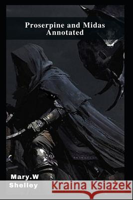 Proserpine and Midas Annotated Shelley Mary.W Shelley 9798462797965