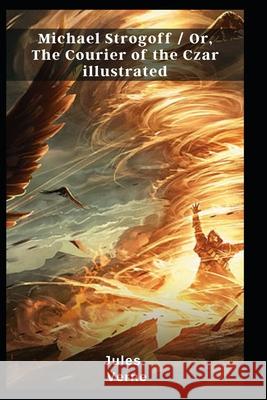 Michael Strogoff / Or, The Courier of the Czar illustrated Verne Jules Verne 9798462828751