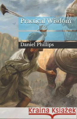 Practical Wisdom Phillips Daniel Phillips 9798463064097