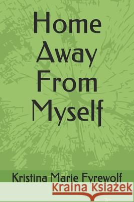 Home Away From Myself Kristina Marie Fyrewolf 9798463071972
