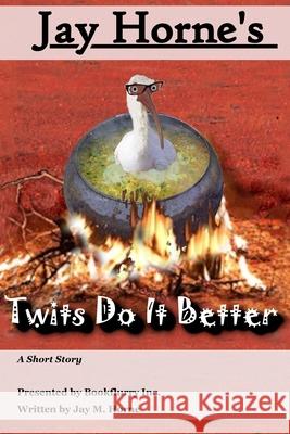 Twits Do It Better Jay Horne 9798463209986