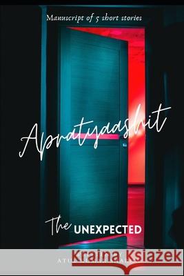 Apratyaashit - The Unexpected Atul Kumar Sharma 9798463211835