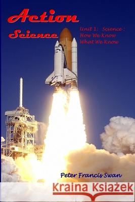 Action Science Unit 1: Science: How We Know What We Know Swan, Peter F. 9798463264725