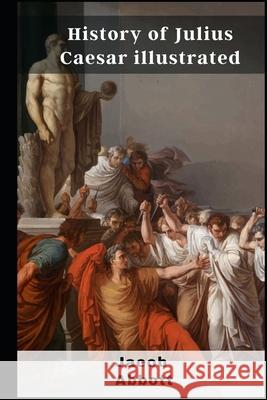 History of Julius Caesar illustrated Abbott Jacob Abbott 9798463446947