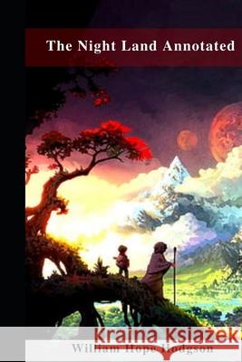 The Night Land Annotated Hodgson William Hope Hodgson 9798463515612