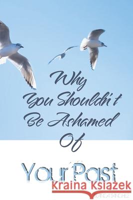 Why You Shouldn't Be Ashamed Of Your Past Blanca Sanchez 9798463847676 Independently Published