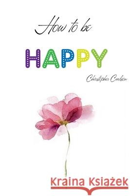 How To Be Happy Carlson Chirstopher Carlson 9798464044500