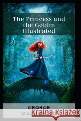 The Princess and the Goblin Illustrated George MacDonald 9798464168619