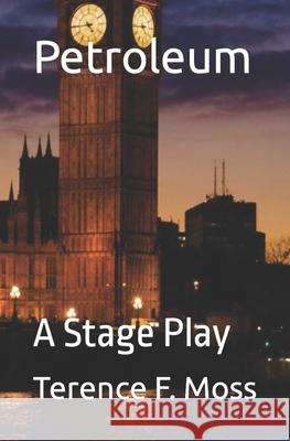 Petroleum: A Stage Play Terence F Moss 9798464173262 Independently Published