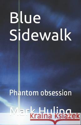 Blue Sidewalk: Phantom obsession Huling, Mark 9798464417212