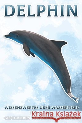 Delphin: Wissenswertes über Wassertiere für Kinder #5 Michelle Hawkins 9798464428331