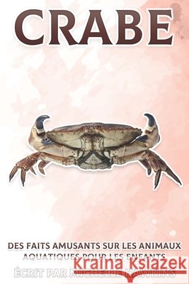 Crabe: Des faits amusants sur les animaux aquatiques pour les enfants #10 Hawkins, Michelle 9798464806047 Independently published