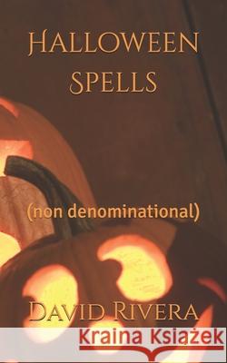 Halloween Spells: (non denominational) David Byron Rivera, David Byron Rivera 9798465266215 Independently Published