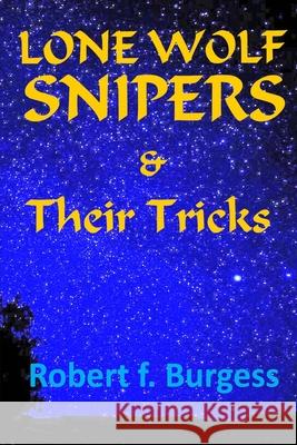 LONE WOLF SNIPERS & Their Tricks Robert F Burgess 9798465267465 Independently Published