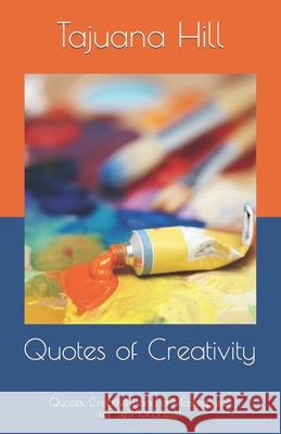 Quotes of Creativity!: Quotes, Creativity, and a Masterpiece for Self-Kindness! Hill, Tajuana 9798465415262 Independently Published